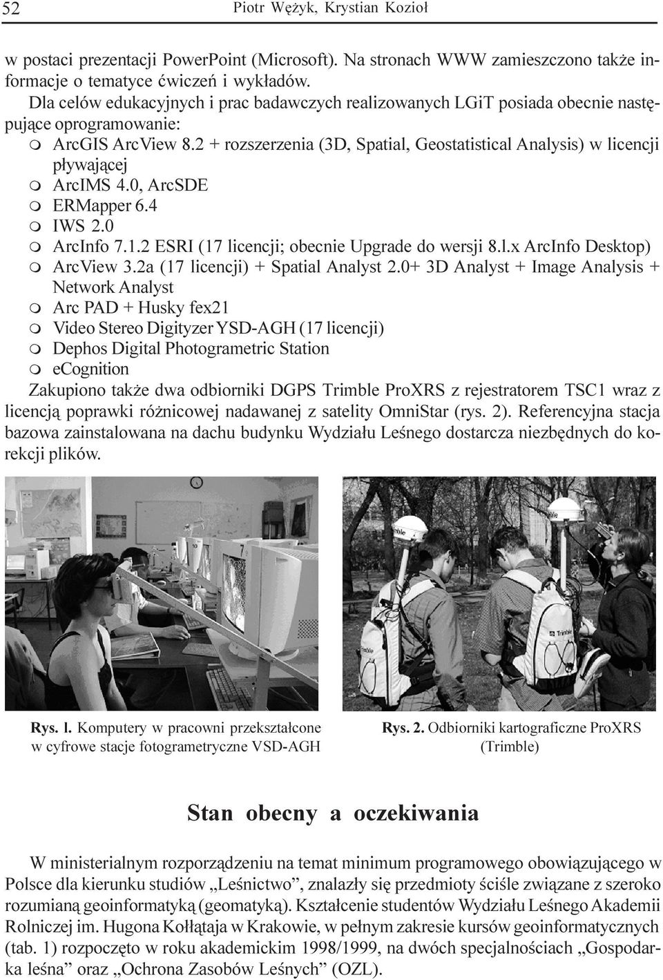 2 + rozszerzenia (3D, Spatial, Geostatistical Analysis) w licencji p³ywaj¹cej ArcIMS 4.0, ArcSDE ERMapper 6.4 IWS 2.0 ArcInfo 7.1.2 ESRI (17 licencji; obecnie Upgrade do wersji 8.l.x ArcInfo Desktop) ArcView 3.