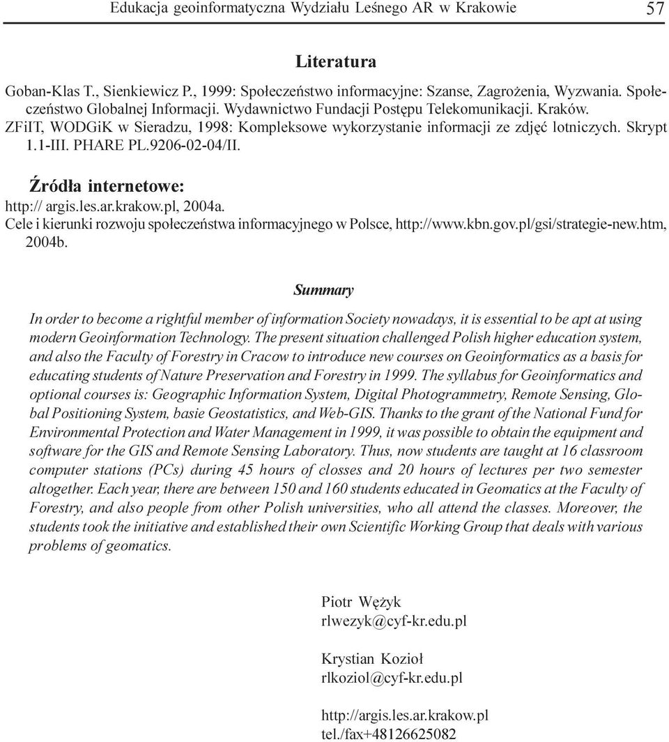 ród³a internetowe: http:// argis.les.ar.krakow.pl, 2004a. Cele i kierunki rozwoju spo³eczeñstwa inforacyjnego w Polsce, http://www.kbn.gov.pl/gsi/strategie-new.ht, 2004b.