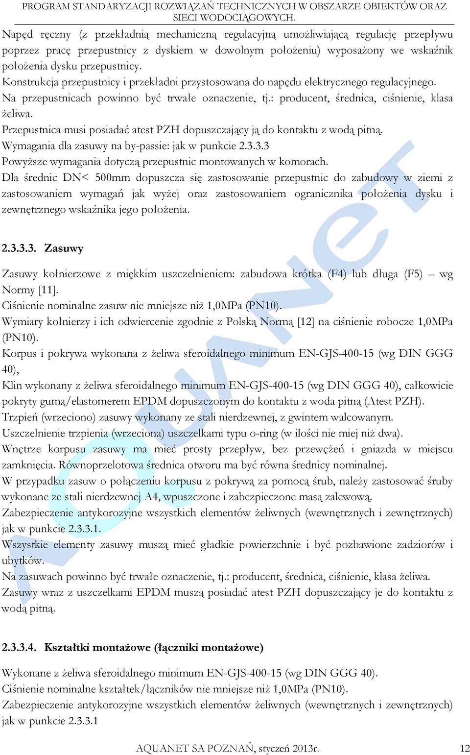 Przepustnica musi posiadać atest PZH dopuszczający ją do kontaktu z wodą pitną. Wymagania dla zasuwy na by-passie: jak w punkcie 2.3.3.3 PowyŜsze wymagania dotyczą przepustnic montowanych w komorach.