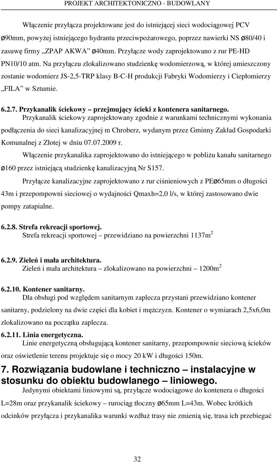 Na przyłączu zlokalizowano studzienkę wodomierzową, w której umieszczony zostanie wodomierz JS-2,5-TRP klasy B-C-H produkcji Fabryki Wodomierzy i Ciepłomierzy FILA w Sztumie. 6.2.7.