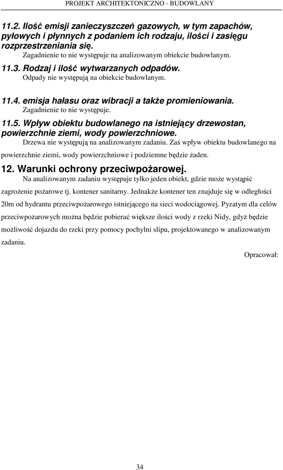 emisja hałasu oraz wibracji a takŝe promieniowania. Zagadnienie to nie występuje. 11.5. Wpływ obiektu budowlanego na istniejący drzewostan, powierzchnie ziemi, wody powierzchniowe.