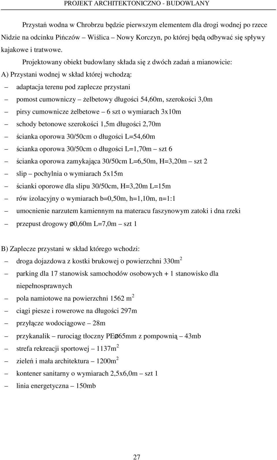 szerokości 3,0m pirsy cumownicze Ŝelbetowe 6 o wymiarach 3x10m schody betonowe szerokości 1,5m długości 2,70m ścianka oporowa 30/50cm o długości L=54,60m ścianka oporowa 30/50cm o długości L=1,70m 6