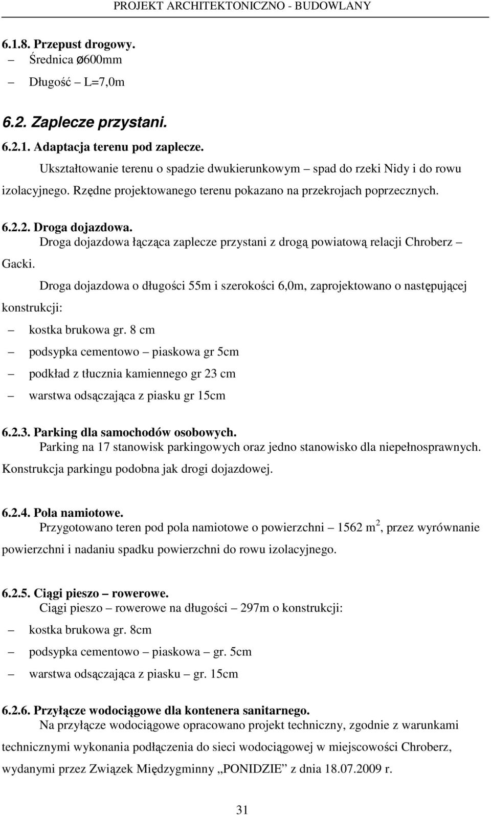 Droga dojazdowa łącząca zaplecze przystani z drogą powiatową relacji Chroberz Gacki. konstrukcji: Droga dojazdowa o długości 55m i szerokości 6,0m, zaprojektowano o następującej kostka brukowa gr.