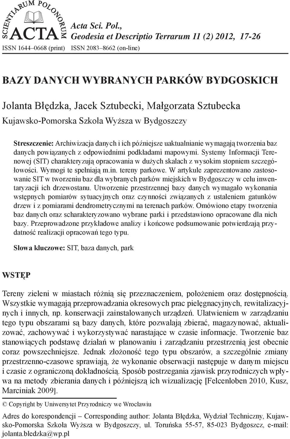 Kujawsko-Pomorska Szkoła Wyższa w Bydgoszczy Streszczenie: Archiwizacja danych i ich późniejsze uaktualnianie wymagają tworzenia baz danych powiązanych z odpowiednimi podkładami mapowymi.