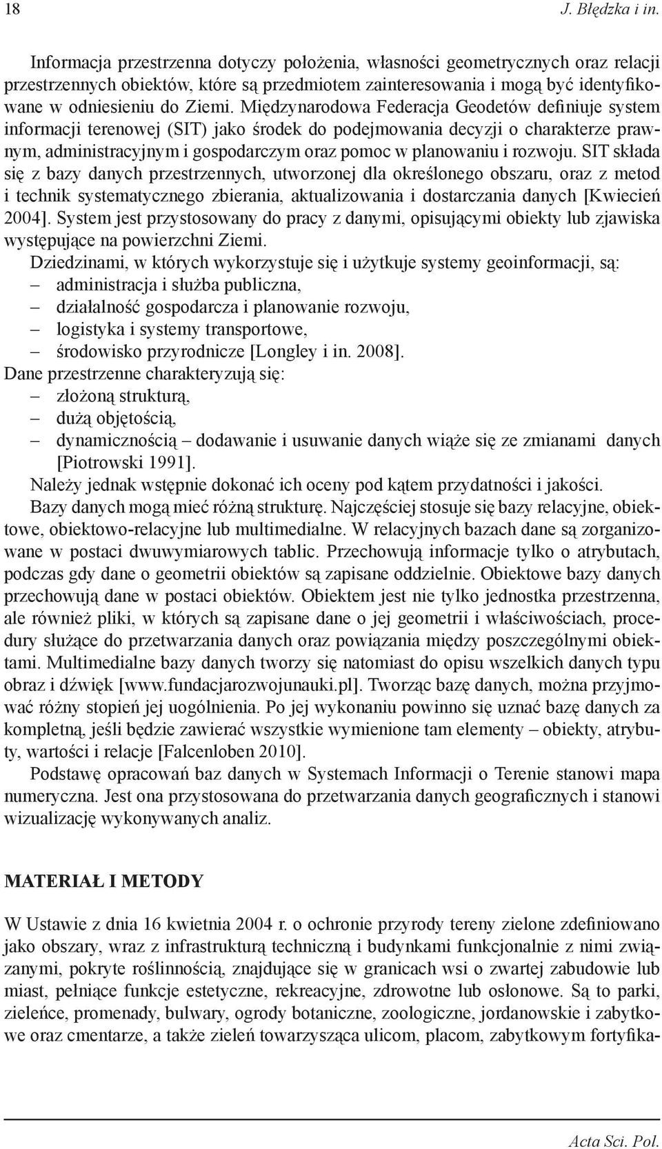 Międzynarodowa Federacja Geodetów definiuje system informacji terenowej (SIT) jako środek do podejmowania decyzji o charakterze prawnym, administracyjnym i gospodarczym oraz pomoc w planowaniu i