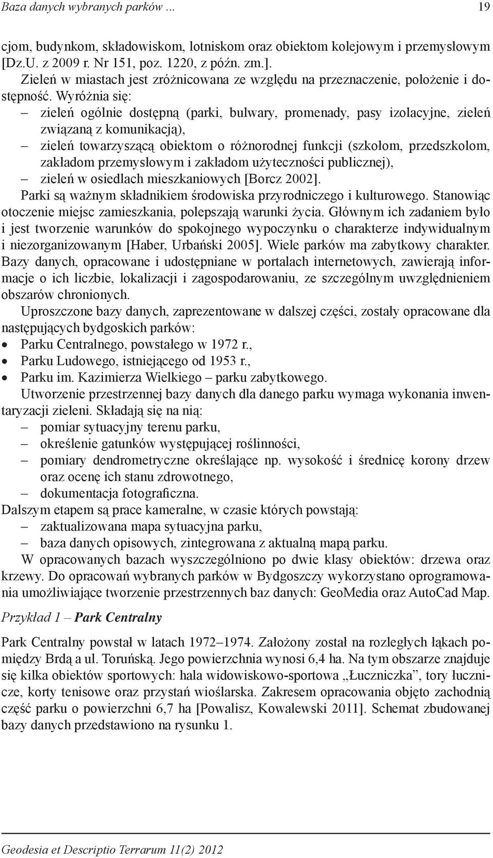 Wyróżnia się: zieleń ogólnie dostępną (parki, bulwary, promenady, pasy izolacyjne, zieleń związaną z komunikacją), zieleń towarzyszącą obiektom o różnorodnej funkcji (szkołom, przedszkolom, zakładom