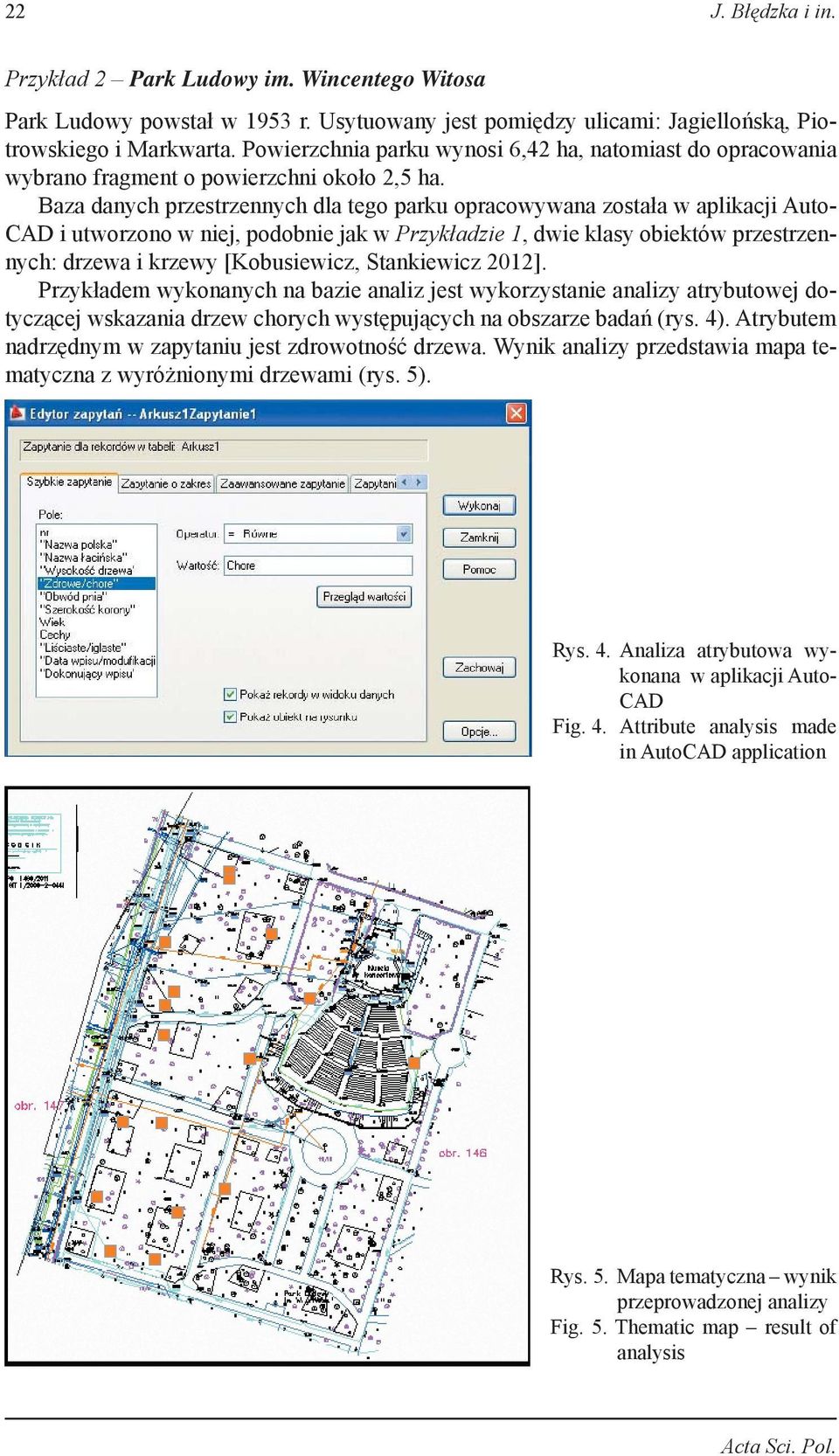 Baza danych przestrzennych dla tego parku opracowywana została w aplikacji Auto- CAD i utworzono w niej, podobnie jak w Przykładzie 1, dwie klasy obiektów przestrzennych: drzewa i krzewy