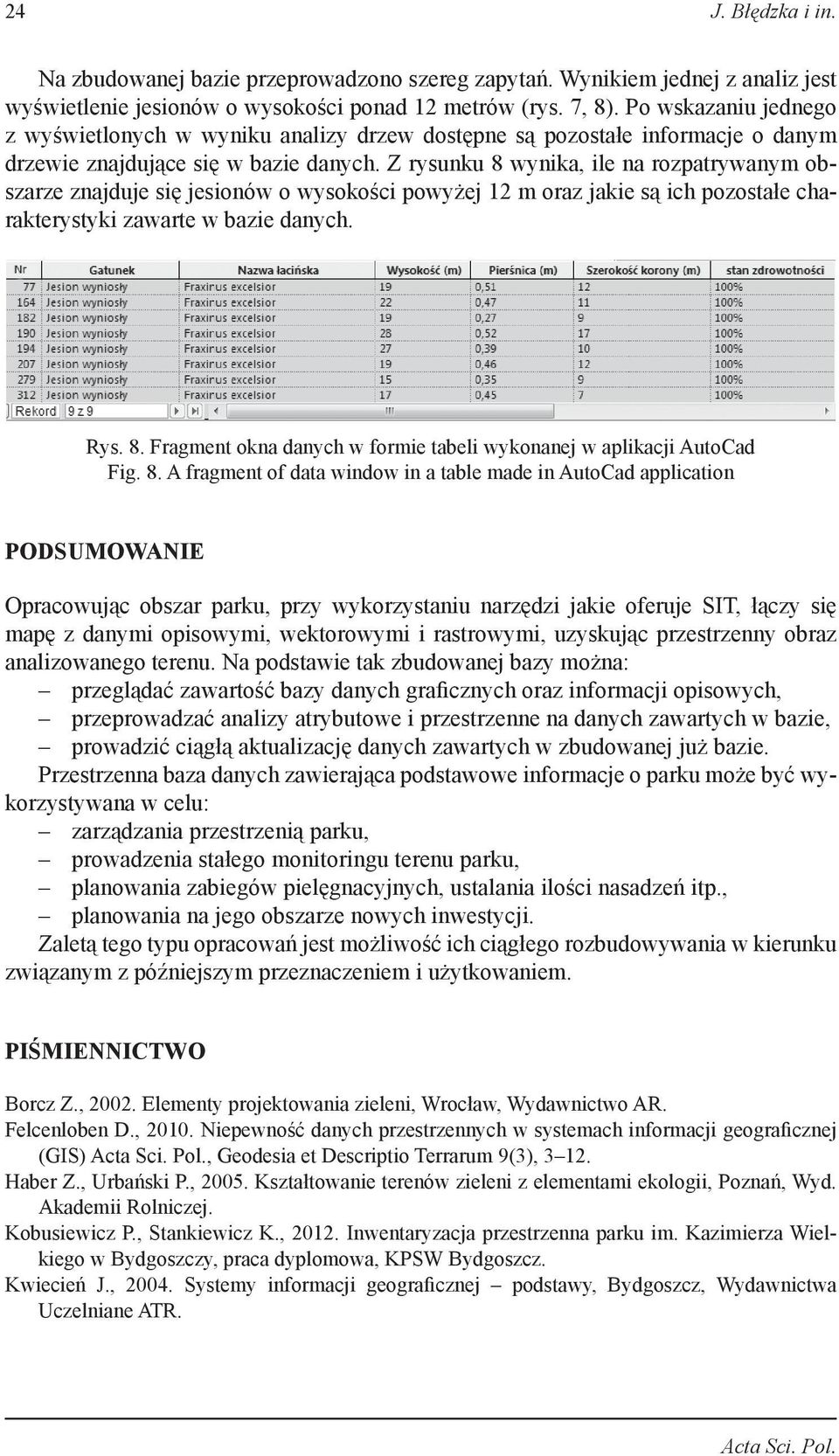 Z rysunku 8 wynika, ile na rozpatrywanym obszarze znajduje się jesionów o wysokości powyżej 12 m oraz jakie są ich pozostałe charakterystyki zawarte w bazie danych. Rys. 8. Fragment okna danych w formie tabeli wykonanej w aplikacji AutoCad Fig.