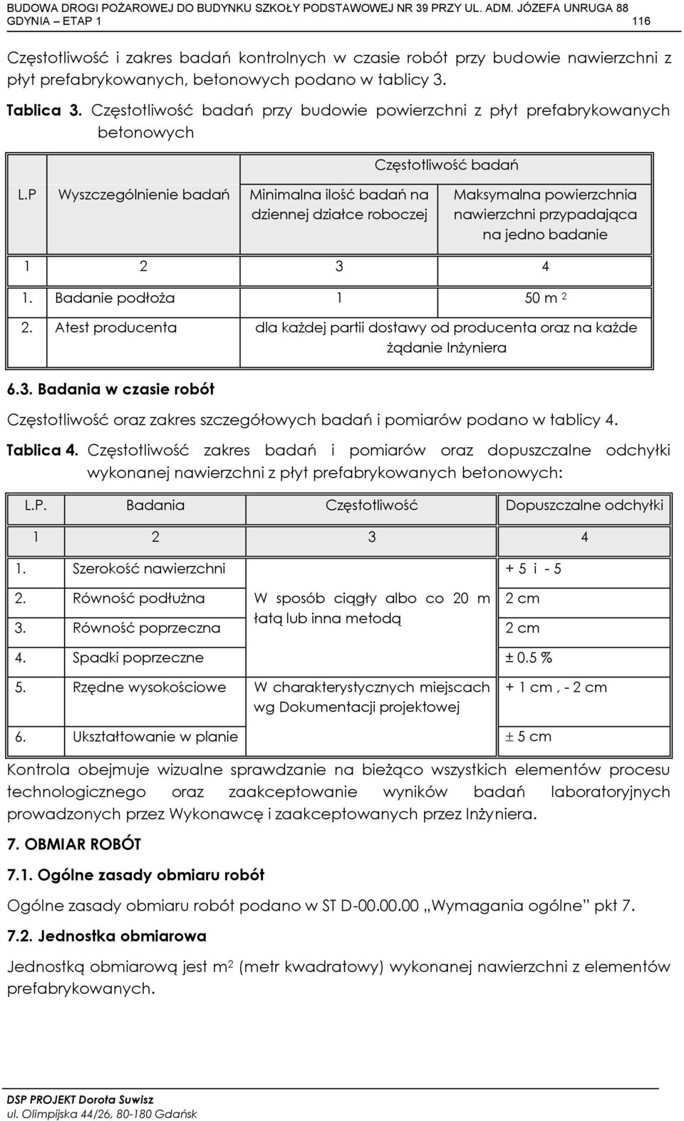 P Wyszczególnienie badań Minimalna ilość badań na dziennej działce roboczej Maksymalna powierzchnia nawierzchni przypadająca na jedno badanie 1 2 3 4 1. Badanie podłoża 1 50 m 2 2.