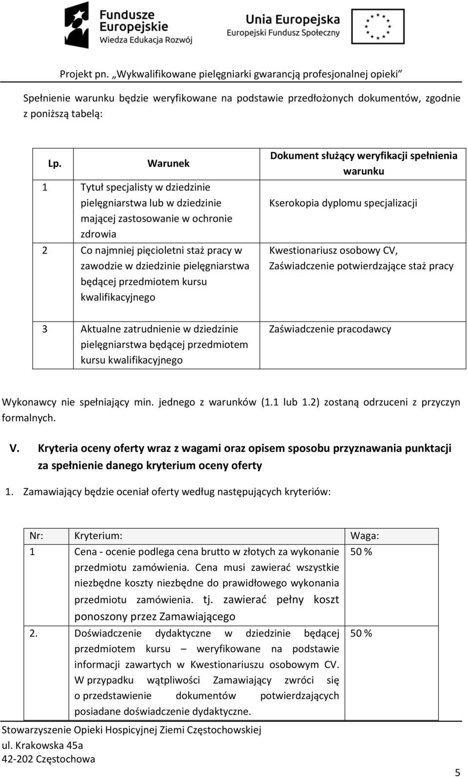 przedmiotem kursu kwalifikacyjnego Dokument służący weryfikacji spełnienia warunku Kserokopia dyplomu specjalizacji Kwestionariusz osobowy CV, Zaświadczenie potwierdzające staż pracy 3 Aktualne