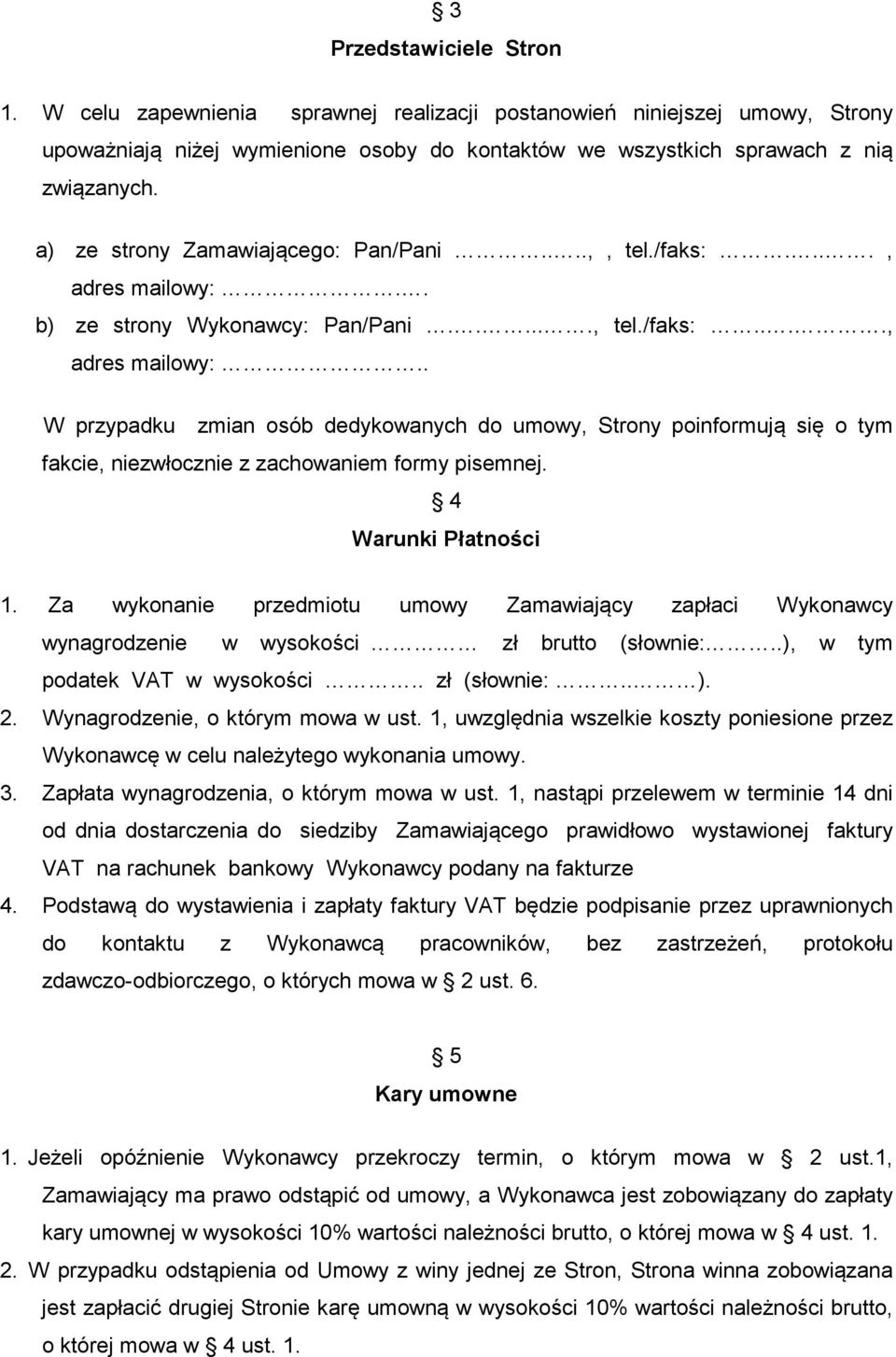 4 Warunki Płatności 1. Za wykonanie przedmiotu umowy Zamawiający zapłaci Wykonawcy wynagrodzenie w wysokości zł brutto (słownie:..), w tym podatek VAT w wysokości.. zł (słownie:.. ). 2.