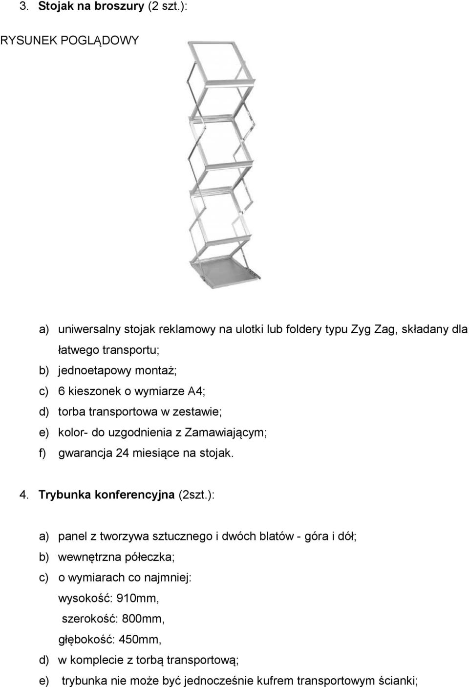 kieszonek o wymiarze A4; d) torba transportowa w zestawie; e) kolor- do uzgodnienia z Zamawiającym; f) gwarancja 24 miesiące na stojak. 4.