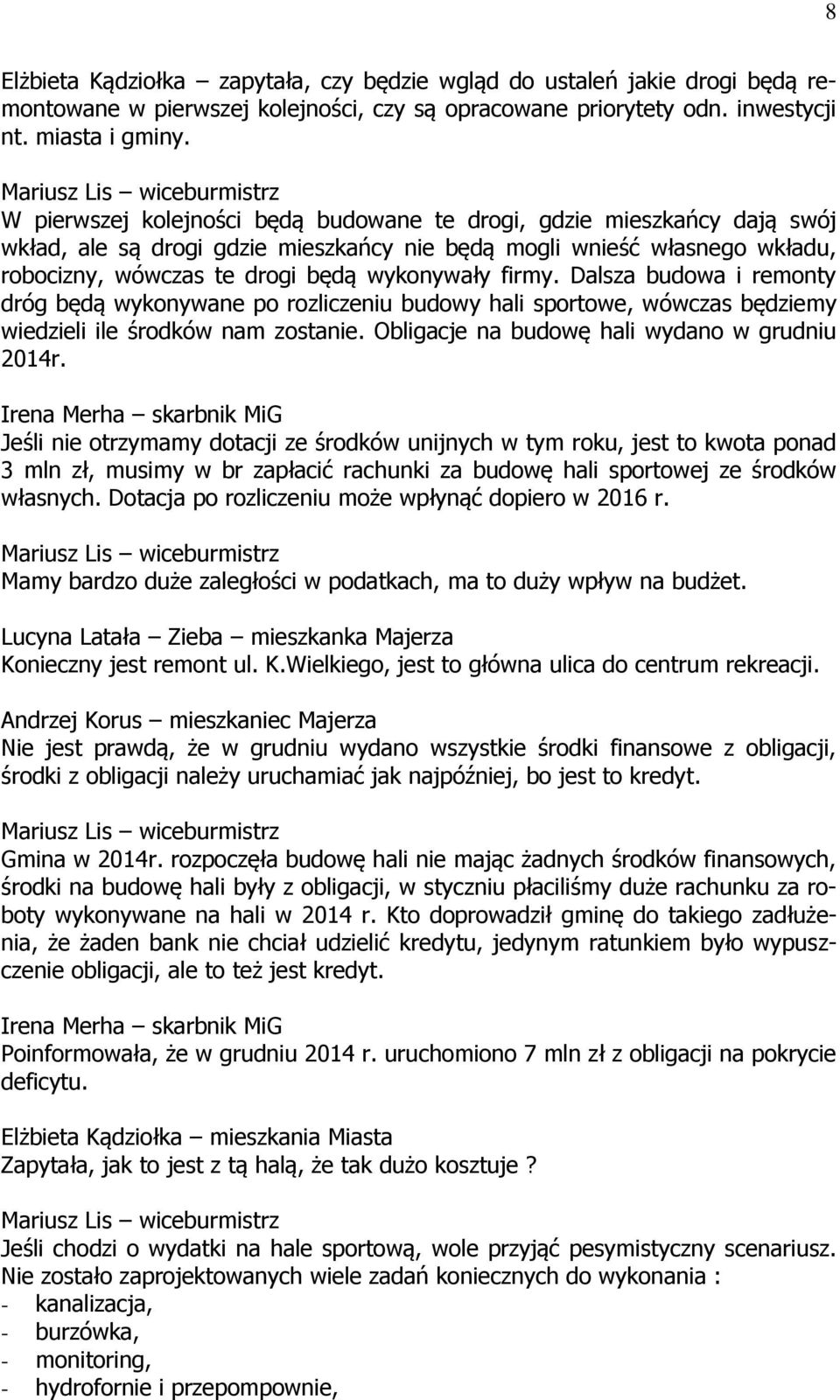 Dalsza budowa i remonty dróg będą wykonywane po rozliczeniu budowy hali sportowe, wówczas będziemy wiedzieli ile środków nam zostanie. Obligacje na budowę hali wydano w grudniu 2014r.