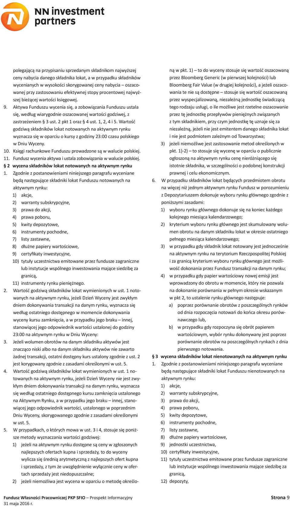 Aktywa Funduszu wycenia się, a zobowiązania Funduszu ustala się, według wiarygodnie oszacowanej wartości godziwej, z zastrzeżeniem 3 ust. 2 pkt 1 oraz 4 ust. 1, 2, 4 i 5.