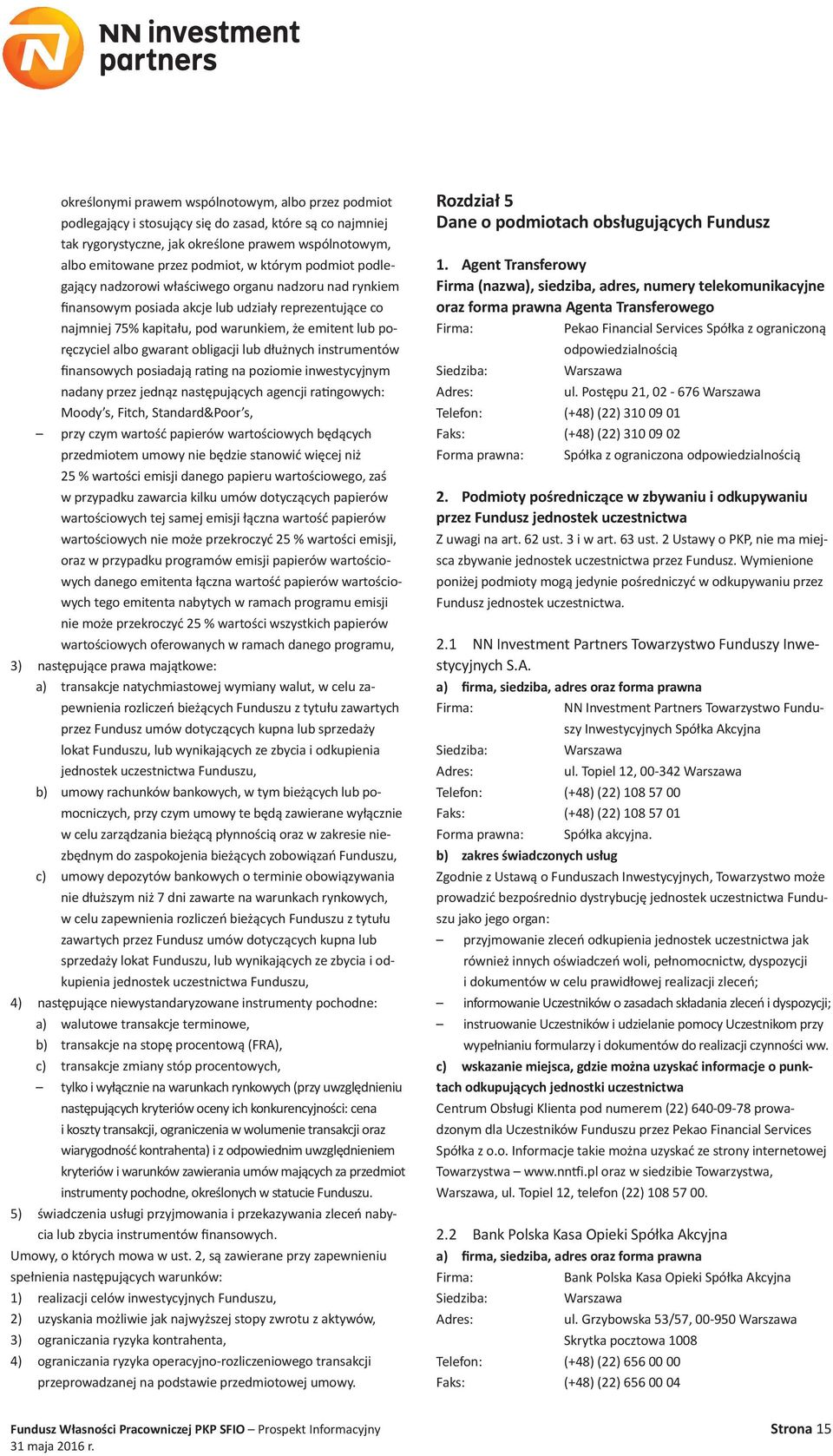 gwarant obligacji lub dłużnych instrumentów finansowych posiadają rating na poziomie inwestycyjnym nadany przez jednąz następujących agencji ratingowych: Moody s, Fitch, Standard&Poor s, przy czym