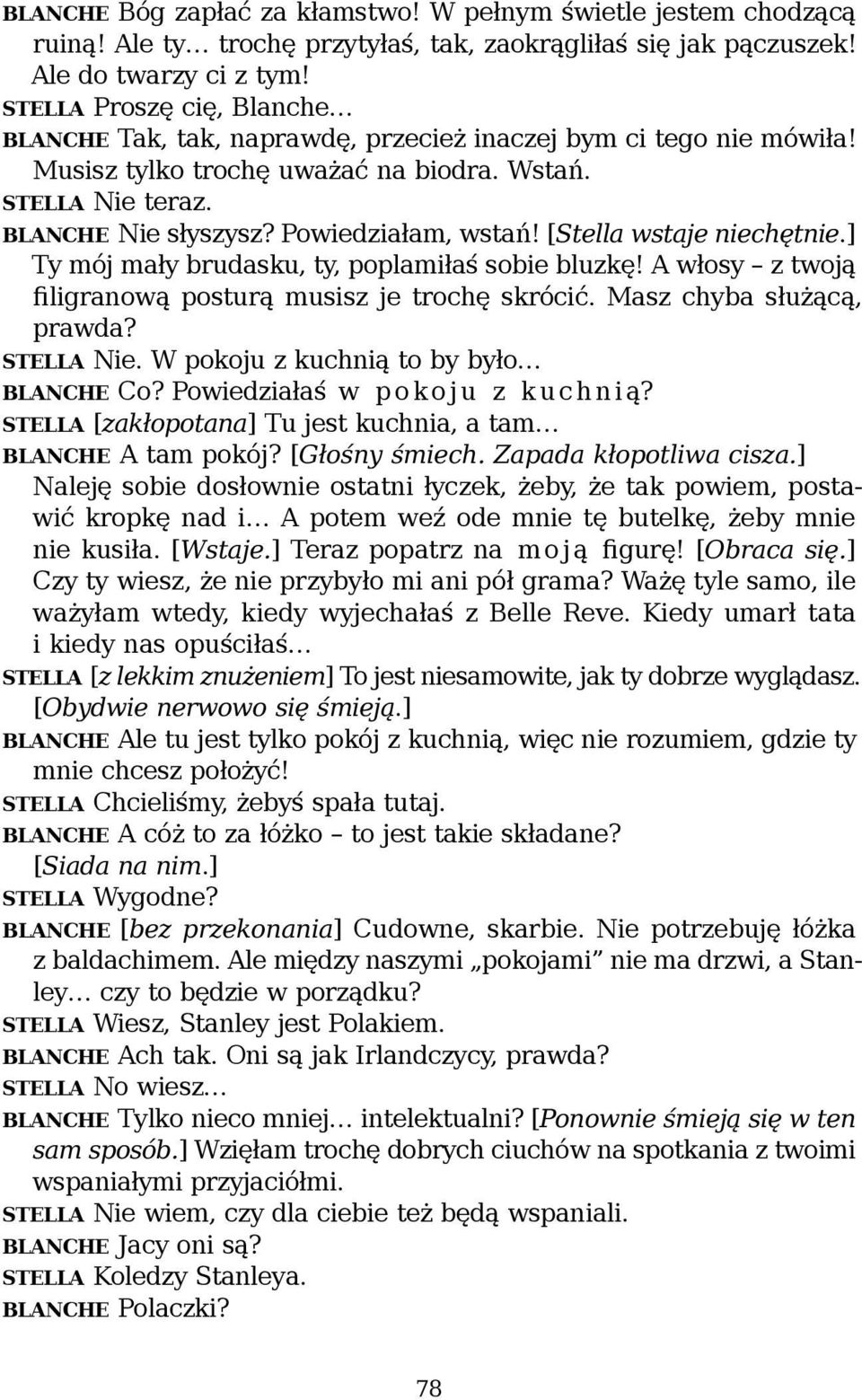 Powiedziałam, wstań! [Stella wstaje niechętnie.] Ty mój mały brudasku, ty, poplamiłaś sobie bluzkę! A włosy z twoją filigranową posturą musisz je trochę skrócić. Masz chyba służącą, prawda?