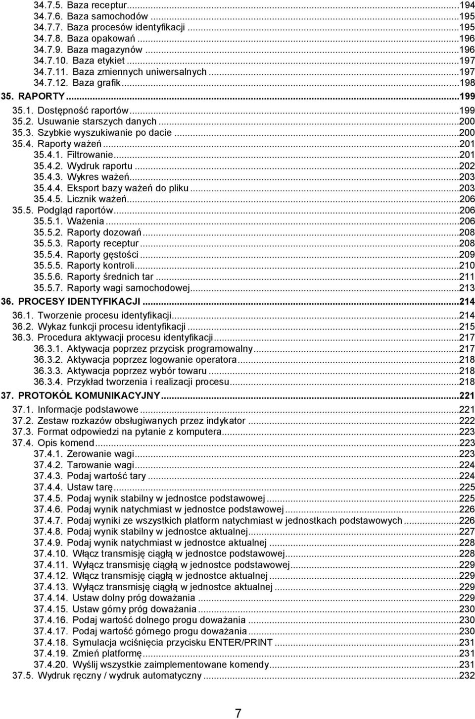 ..201 35.4.1. Filtrowanie...201 35.4.2. Wydruk raportu...202 35.4.3. Wykres ważeń...203 35.4.4. Eksport bazy ważeń do pliku...203 35.4.5. Licznik ważeń...206 35.5. Podgląd raportów...206 35.5.1. Ważenia.