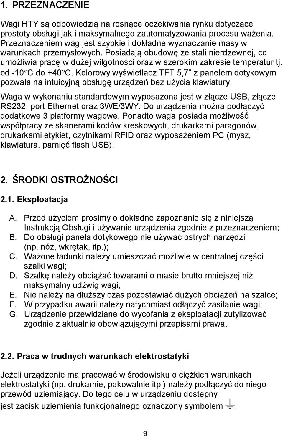 Posiadają obudowę ze stali nierdzewnej, co umożliwia pracę w dużej wilgotności oraz w szerokim zakresie temperatur tj. od -10 C do +40 C.