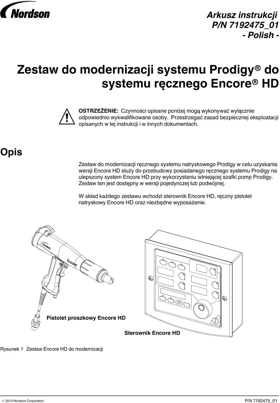 Opis Zestaw do modernizacji ręcznego systemu natryskowego Prodigy w celu uzyskania wersji Encore HD służy do przebudowy posiadanego ręcznego systemu Prodigy na ulepszony system Encore HD przy