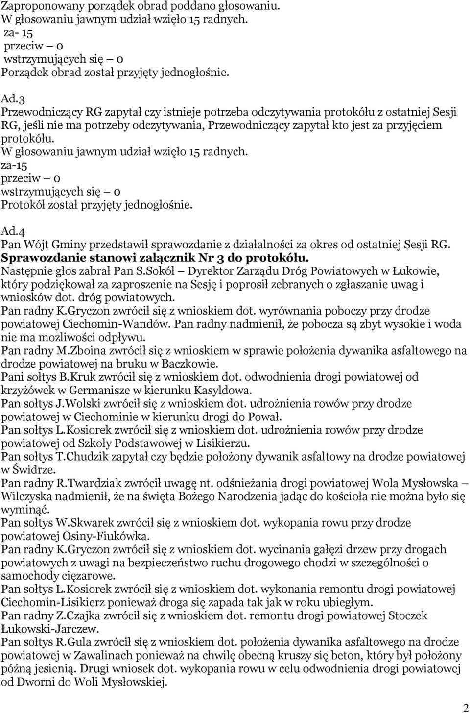 wstrzymujących się 0 Protokół został przyjęty jednogłośnie. Ad.4 Pan Wójt Gminy przedstawił sprawozdanie z działalności za okres od ostatniej Sesji RG.