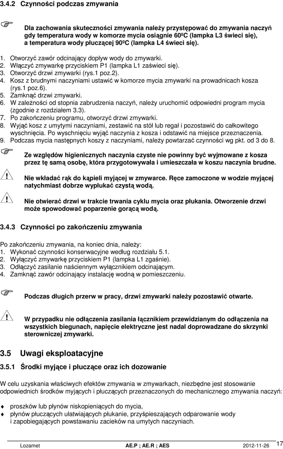 4. Kosz z brudnymi naczyniami ustawić w komorze mycia zmywarki na prowadnicach kosza (rys.1 poz.6). 5. Zamknąć drzwi zmywarki. 6.