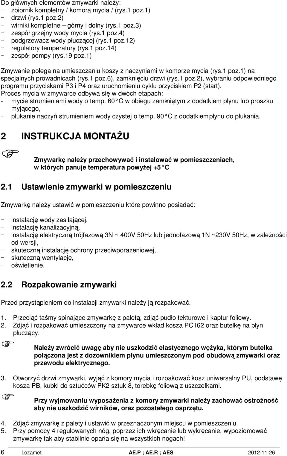 1 poz.2), wybraniu odpowiedniego programu przyciskami P3 i P4 oraz uruchomieniu cyklu przyciskiem P2 (start). Proces mycia w zmywarce odbywa się w dwóch etapach: - mycie strumieniami wody o temp.