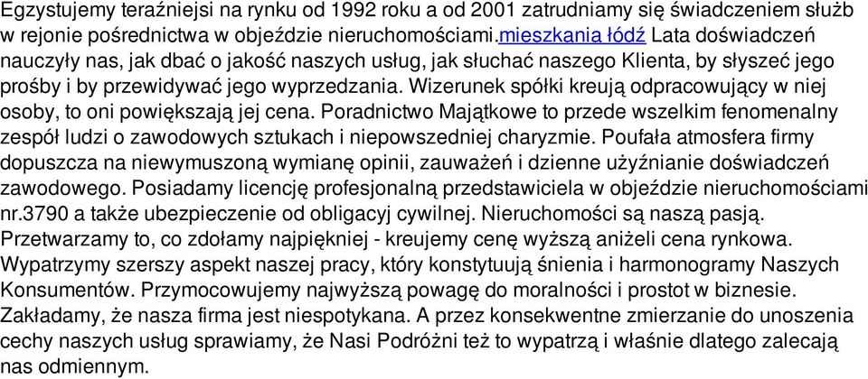 Wizerunek spółki kreują odpracowujący w niej osoby, to oni powiększają jej cena. Poradnictwo Majątkowe to przede wszelkim fenomenalny zespół ludzi o zawodowych sztukach i niepowszedniej charyzmie.