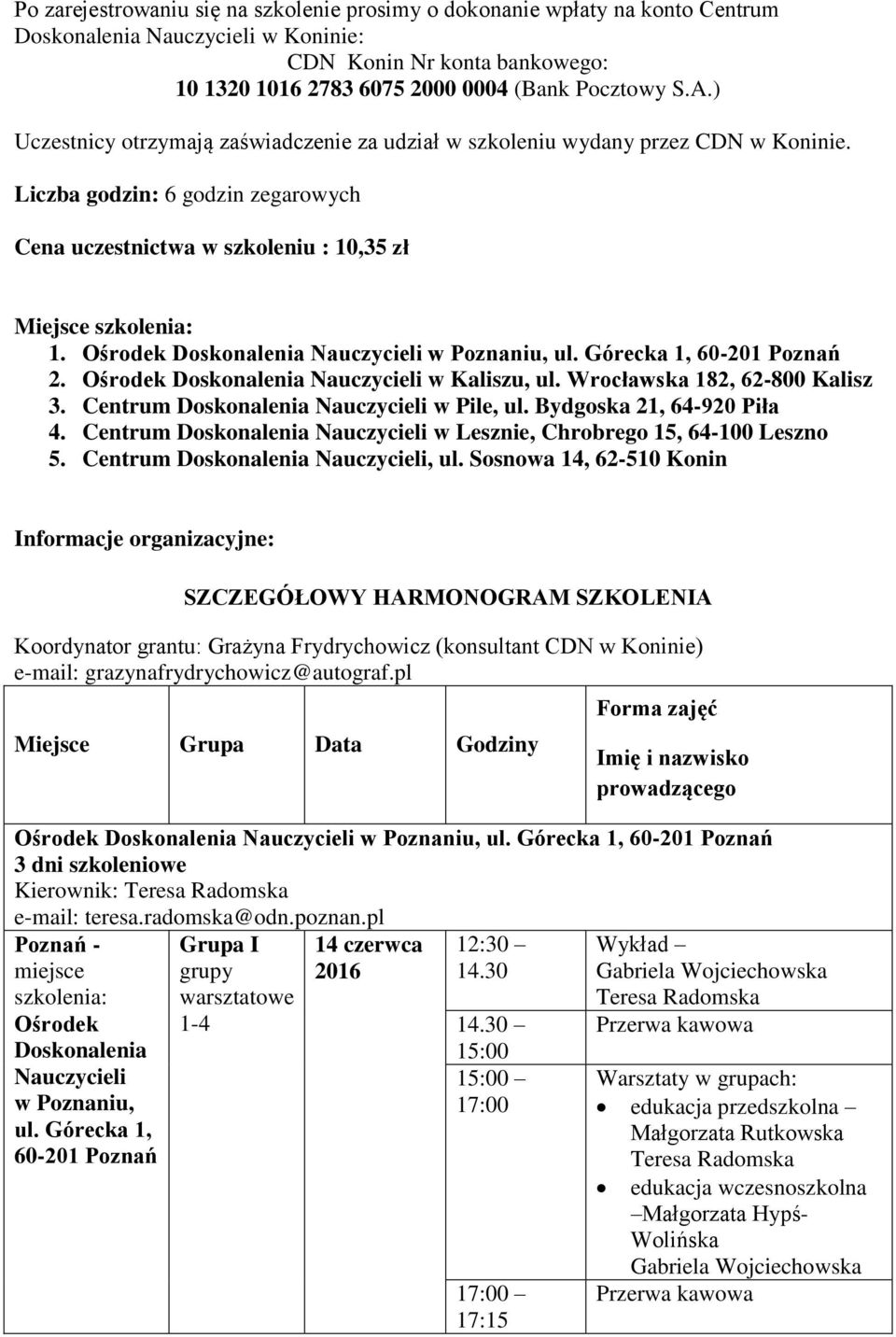 Górecka 1, 60-201 Poznań 2. Ośrodek w Kaliszu, ul. Wrocławska 182, 62-800 Kalisz 3. Centrum w Pile, ul. Bydgoska 21, 64-920 Piła 4. Centrum w Lesznie, Chrobrego 15, 64-100 Leszno 5. Centrum, ul.