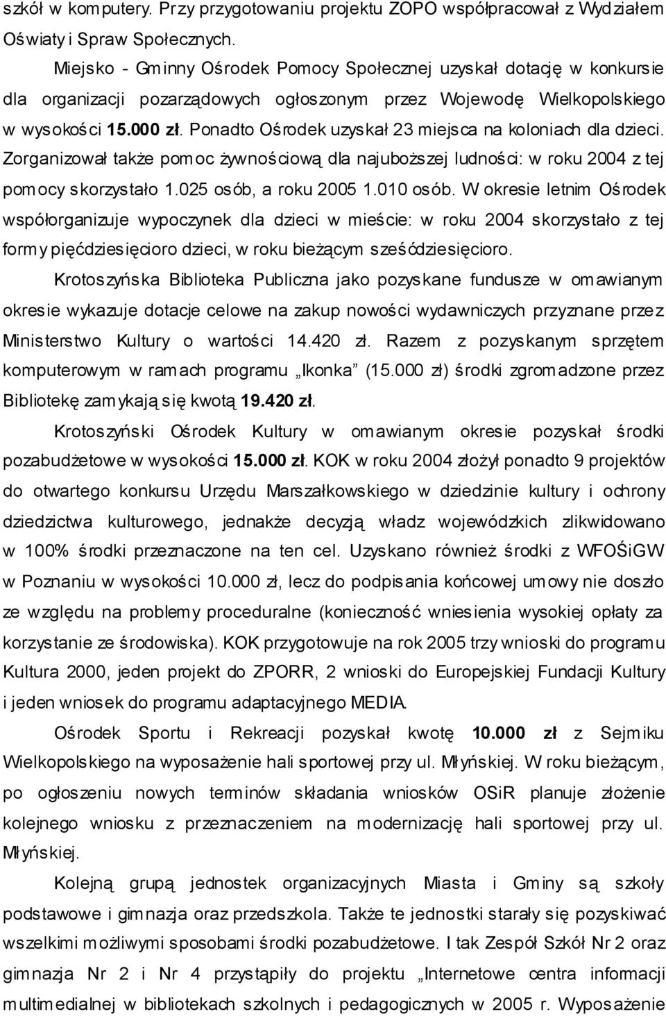 Ponadto Ośrodek uzyskał 23 miejsca na koloniach dla dzieci. Zorganizował także pomoc żywnościową dla najuboższej ludności: w roku 2004 z tej pomocy skorzystało 1.025 osób, a roku 2005 1.010 osób.