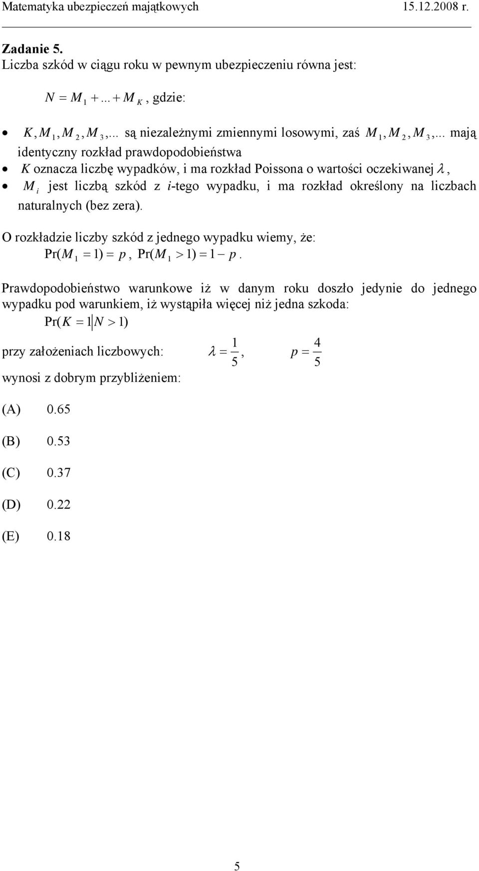 .. mają identyczny rozkład prawdopodobieństwa K oznacza liczbę wypadków, i ma rozkład Poissona o wartości oczekiwanej λ, M i jest liczbą szkód z i-tego wypadku, i ma rozkład określony na liczbach