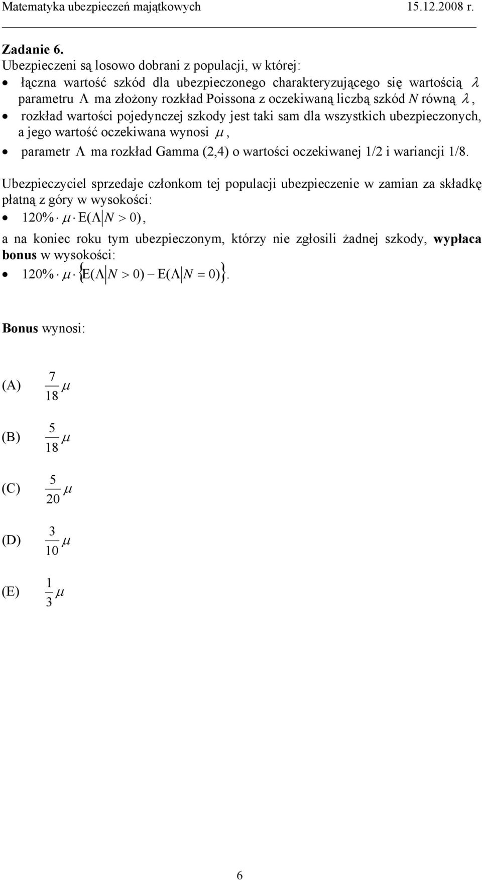 N równą λ, rozkład wartości pojedynczej szkody jest taki sam dla wszystkich ubezpieczonych, a jego wartość oczekiwana wynosi μ, parametr Λ ma rozkład Gamma (2,4) o wartości oczekiwanej /2 i