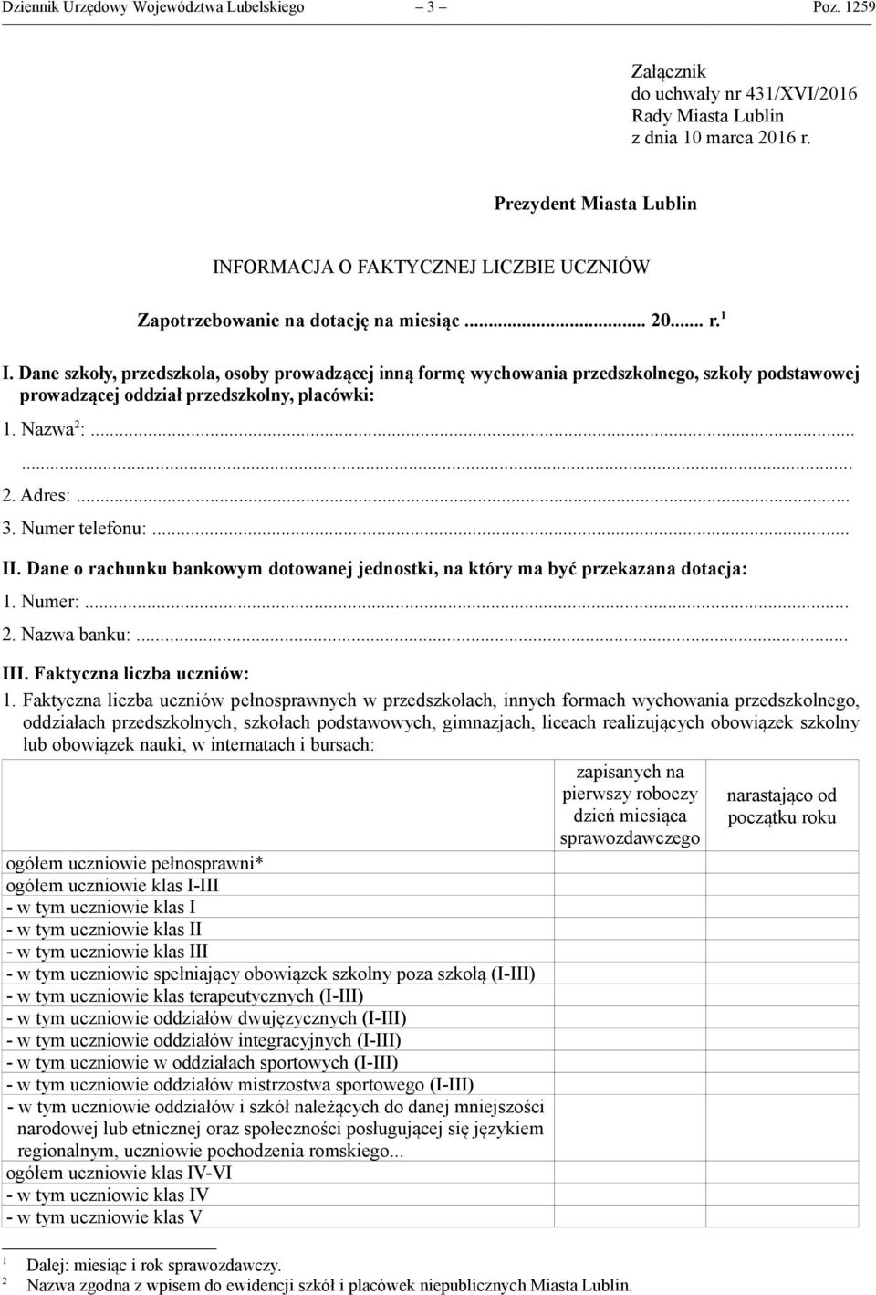 Dane szkoły, przedszkola, osoby prowadzącej inną formę wychowania przedszkolnego, szkoły podstawowej prowadzącej oddział przedszkolny, placówki: 1. Nazwa 2 :...... 2. Adres:... 3. Numer telefonu:... II.