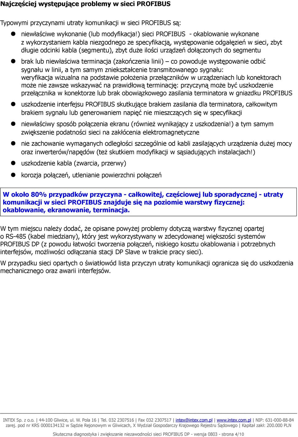 dołączonych do segmentu brak lub niewłaściwa terminacja (zakończenia linii) co powoduje występowanie odbić sygnału w linii, a tym samym zniekształcenie transmitowanego sygnału: weryfikacja wizualna