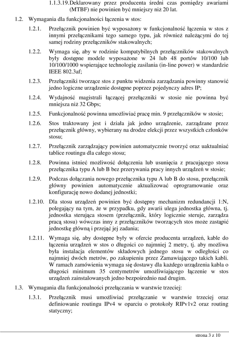 standardzie IEEE 802.3af; 1.2.3. Przełączniki tworzące stos z punktu widzenia zarządzania powinny stanowić jedno logiczne urządzenie dostępne poprzez pojedynczy adres IP; 1.2.4.