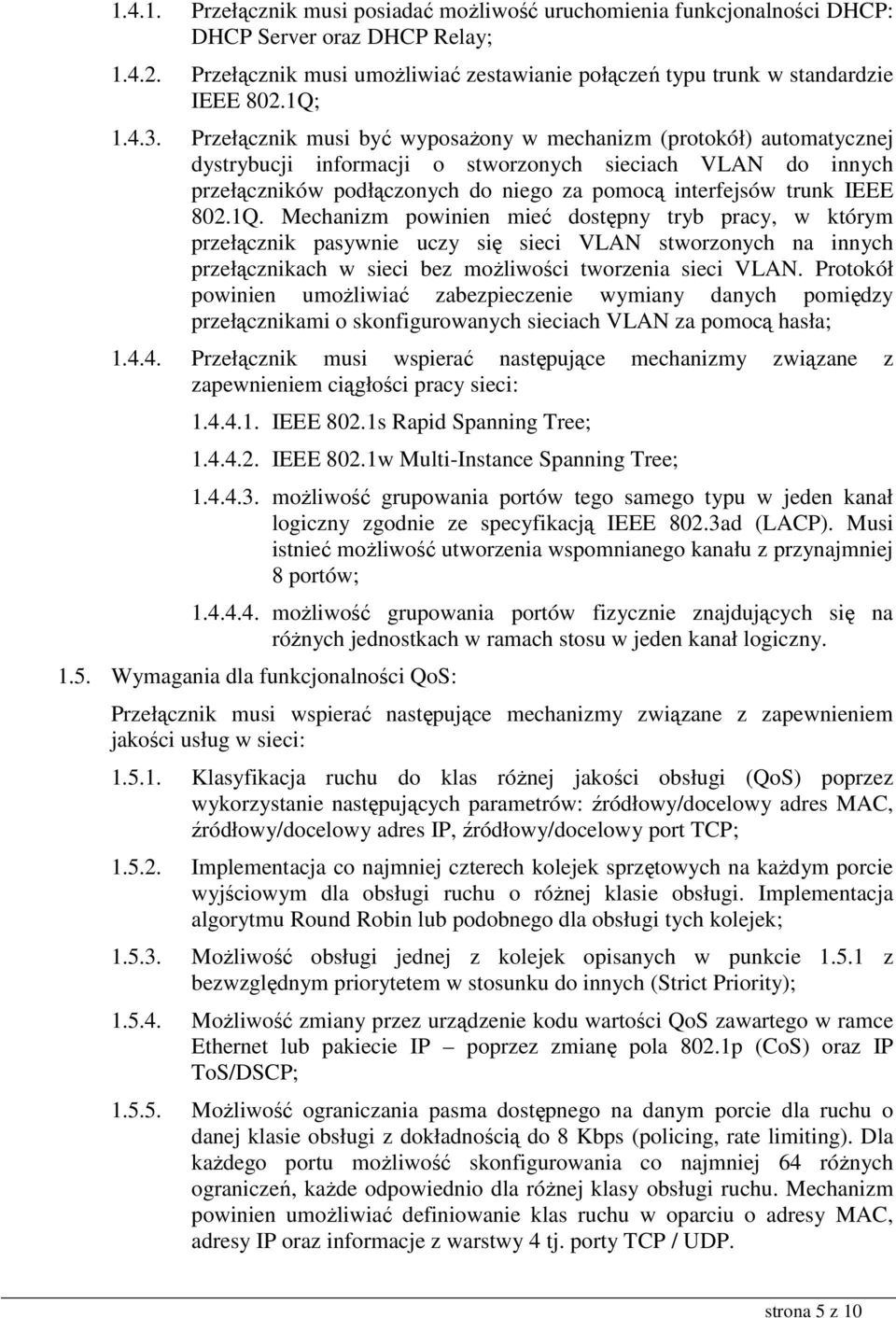 Przełącznik musi być wyposaŝony w mechanizm (protokół) automatycznej dystrybucji informacji o stworzonych sieciach VLAN do innych przełączników podłączonych do niego za pomocą interfejsów trunk IEEE