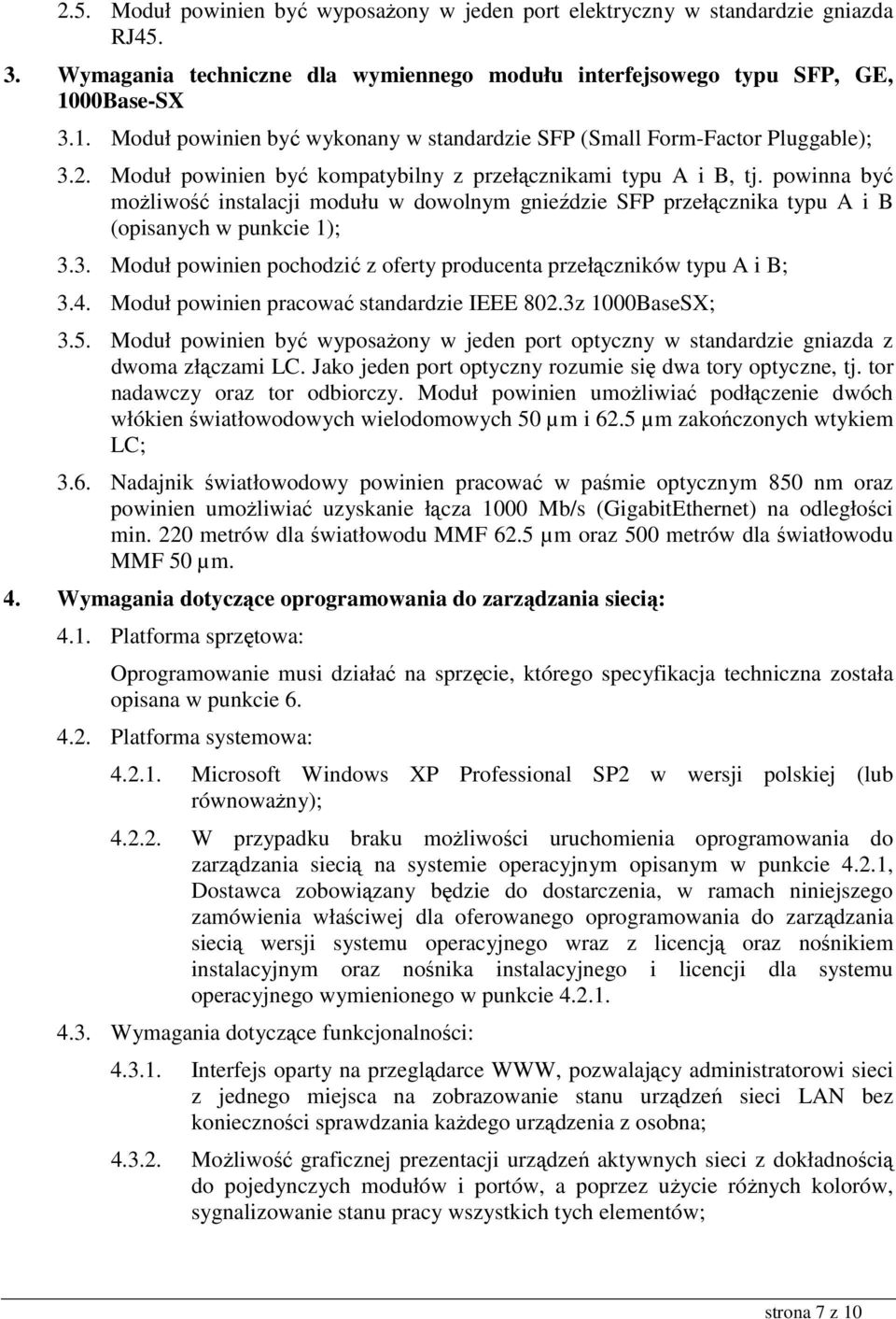 powinna być moŝliwość instalacji modułu w dowolnym gnieździe SFP przełącznika typu A i B (opisanych w punkcie 1); 3.3. Moduł powinien pochodzić z oferty producenta przełączników typu A i B; 3.4.