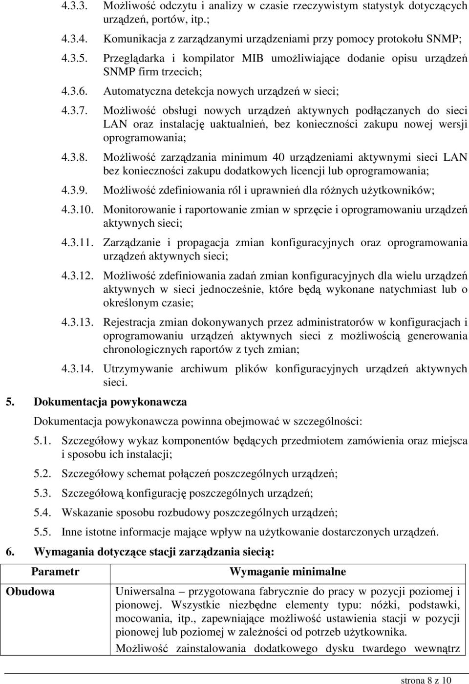 MoŜliwość obsługi nowych urządzeń aktywnych podłączanych do sieci LAN oraz instalację uaktualnień, bez konieczności zakupu nowej wersji oprogramowania; 4.3.8.