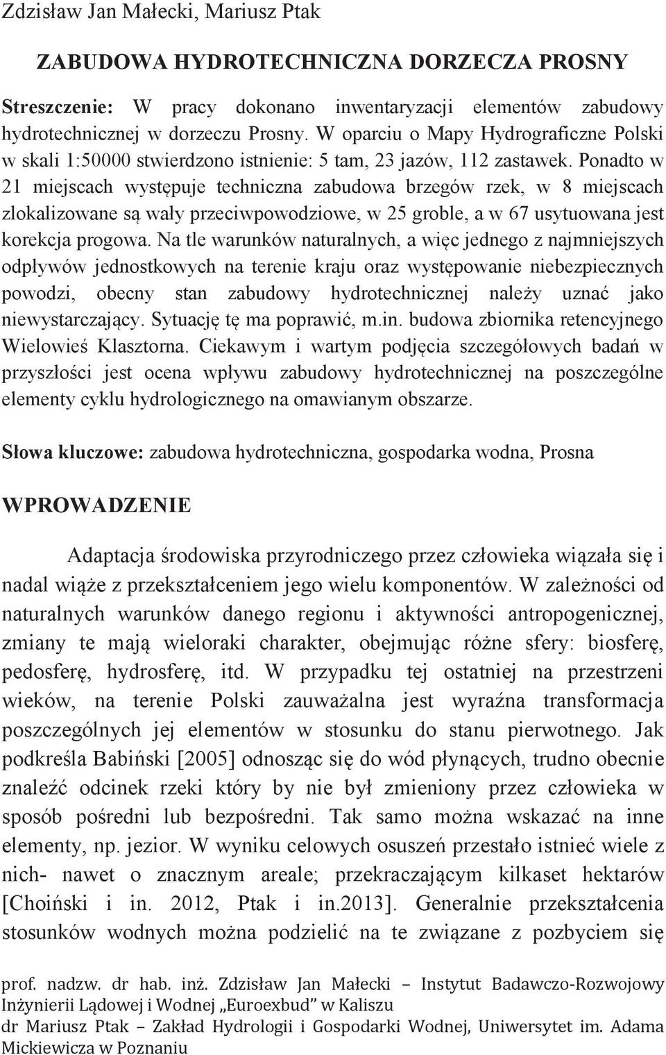 Ponadto w 21 miejscach występuje techniczna zabudowa brzegów rzek, w 8 miejscach zlokalizowane są wały przeciwpowodziowe, w 25 groble, a w 67 usytuowana jest korekcja progowa.