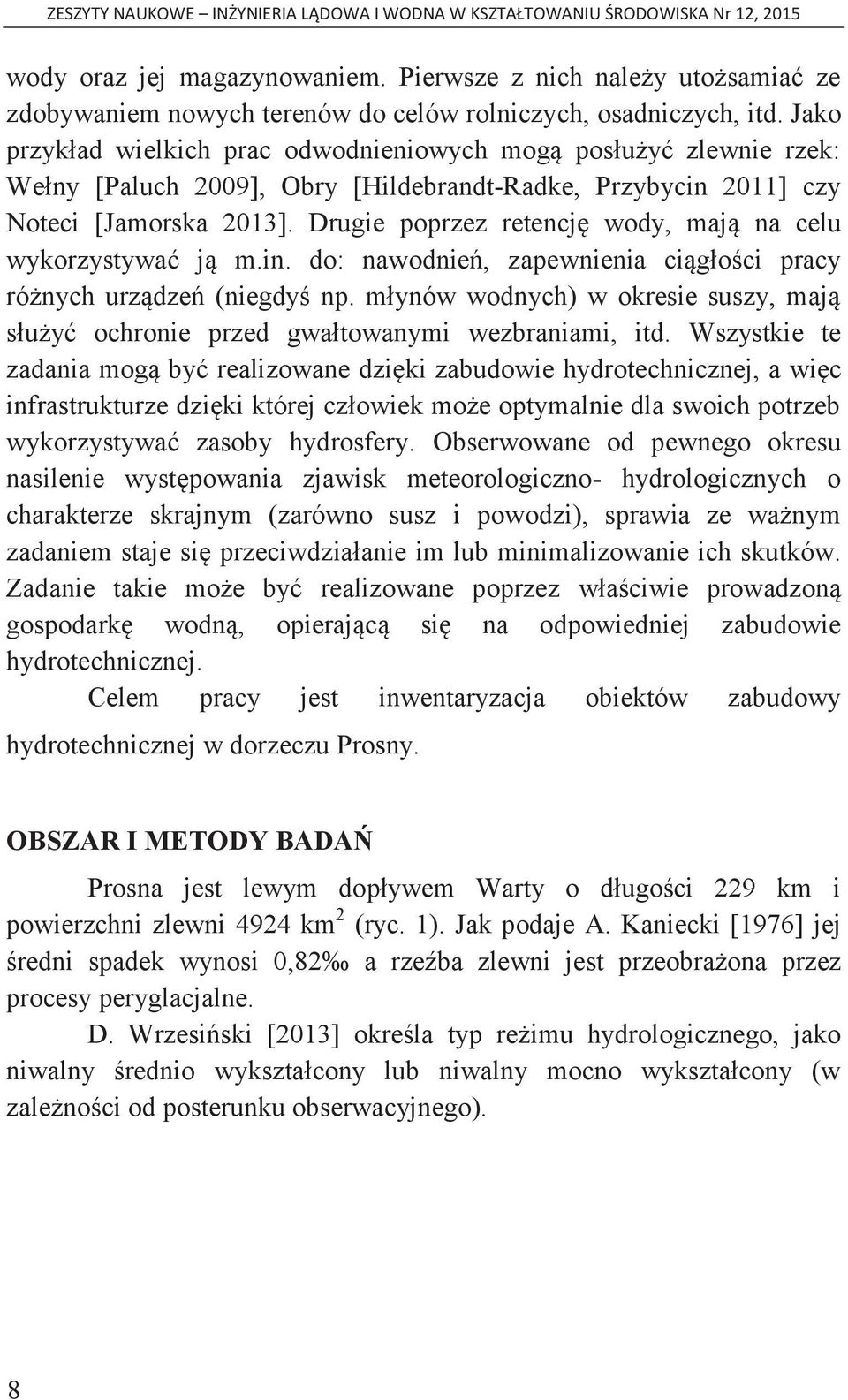 Drugie poprzez retencję wody, mają na celu wykorzystywać ją m.in. do: nawodnień, zapewnienia ciągłości pracy różnych urządzeń (niegdyś np.