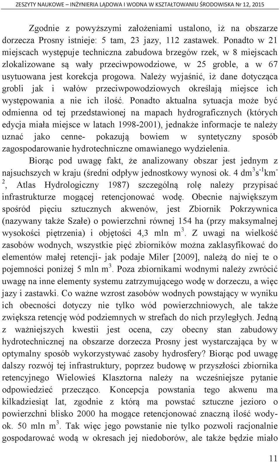 Należy wyjaśnić, iż dane dotycząca grobli jak i wałów przeciwpowodziowych określają miejsce ich występowania a nie ich ilość.