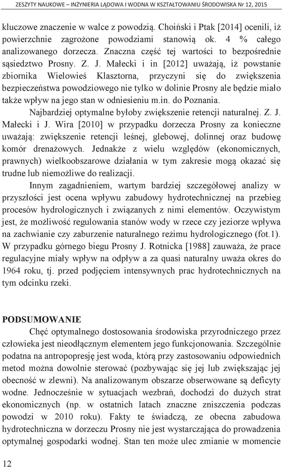 Małecki i in [2012] uważają, iż powstanie zbiornika Wielowieś Klasztorna, przyczyni się do zwiększenia bezpieczeństwa powodziowego nie tylko w dolinie Prosny ale będzie miało także wpływ na jego stan