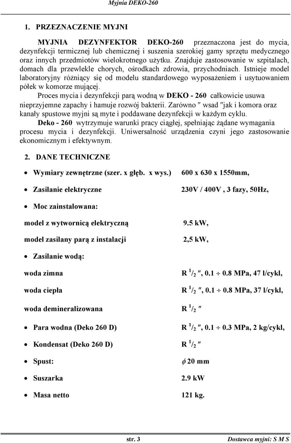 Istnieje model laboratoryjny różniący się od modelu standardowego wyposażeniem i usytuowaniem półek w komorze mującej.