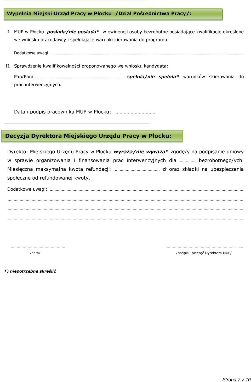 Sprawdzenie kwalifikowalności proponowanego we wniosku kandydata: Pan/Pani... prac interwencyjnych. spełnia/nie spełnia* warunków skierowania do Data i podpis pracownika MUP w Płocku:.