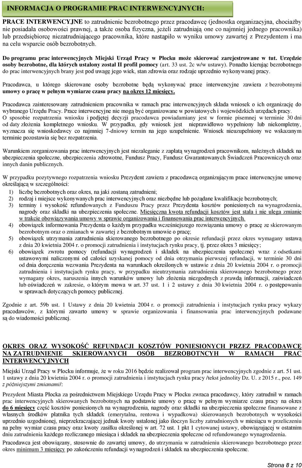 bezrobotnych. Do programu prac interwencyjnych Miejski Urząd Pracy w Płocku może skierować zarejestrowane w tut. Urzędzie osoby bezrobotne, dla których ustalony został II profil pomocy (art. 33 ust.