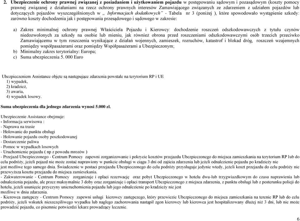 zarówno koszty dochodzenia jak i postępowania przesądowego i sądowego w zakresie: a) Zakres minimalnej ochrony prawnej Właściciela Pojazdu i Kierowcy: dochodzenie roszczeń odszkodowawczych z tytułu