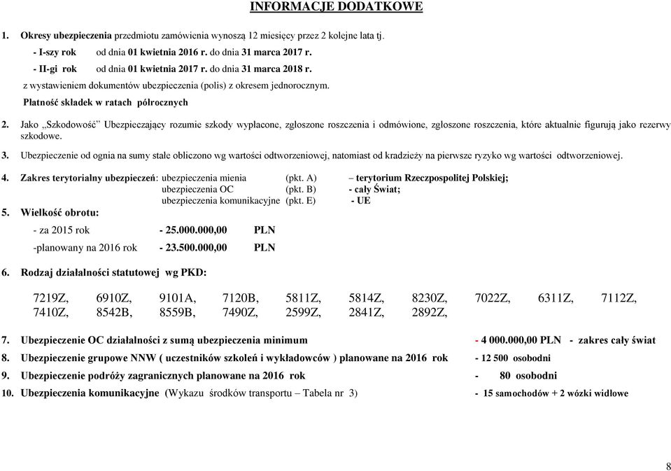 Jako Szkodowość Ubezpieczający rozumie szkody wypłacone, zgłoszone roszczenia i odmówione, zgłoszone roszczenia, które aktualnie figurują jako rezerwy szkodowe. 3.