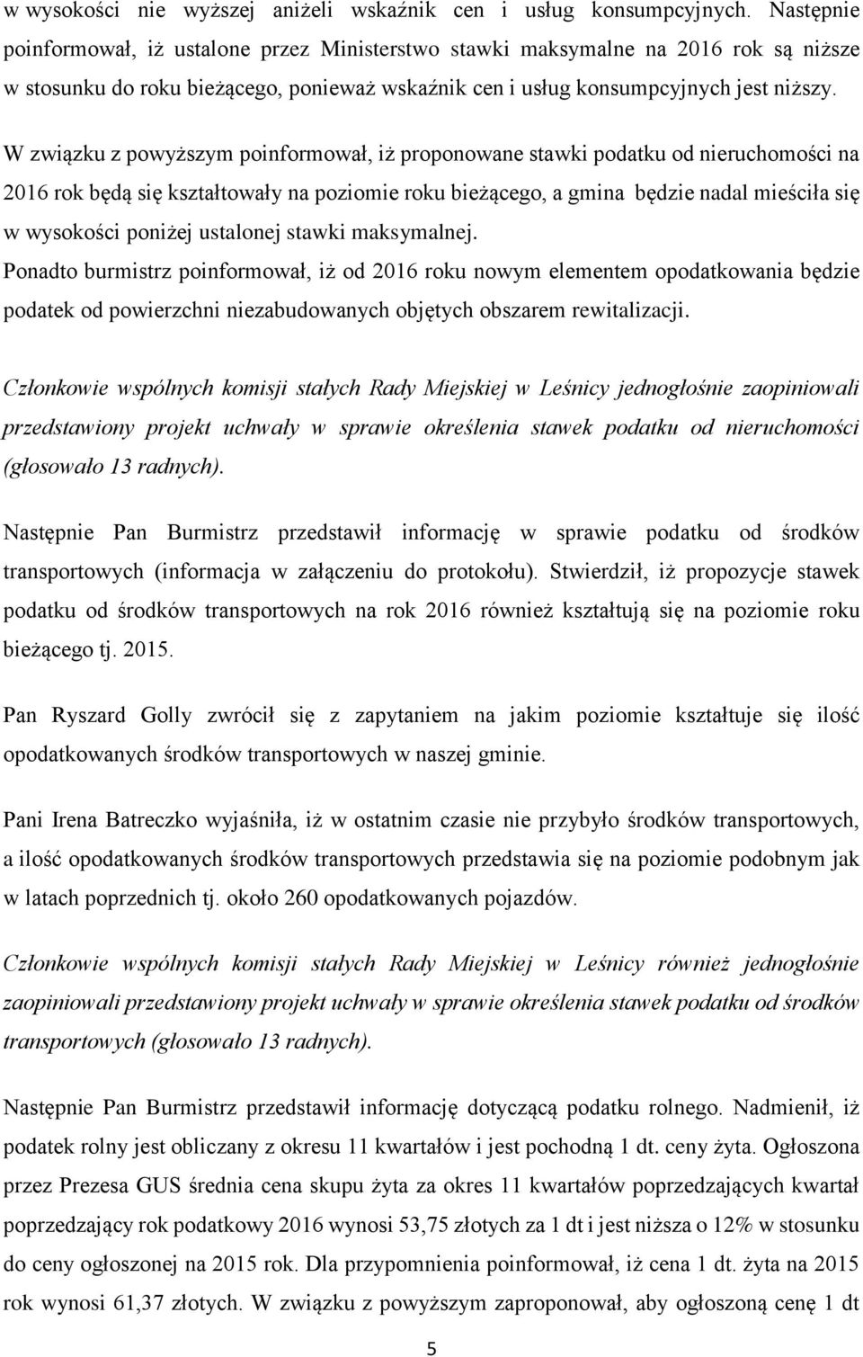 W związku z powyższym poinformował, iż proponowane stawki podatku od nieruchomości na 2016 rok będą się kształtowały na poziomie roku bieżącego, a gmina będzie nadal mieściła się w wysokości poniżej