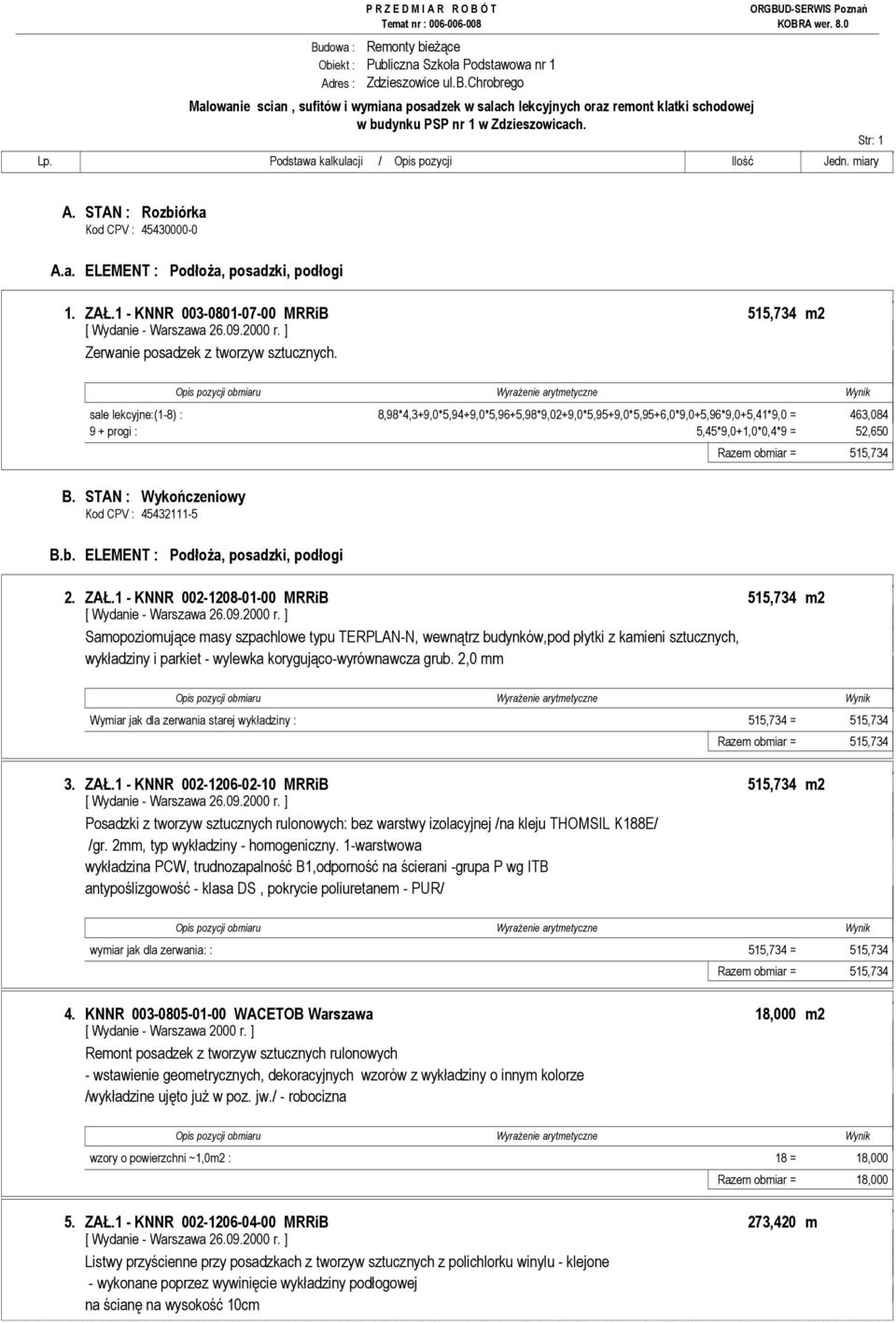 sale lekcyjne:(1-8) : 8,98*4,3+9,0*5,94+9,0*5,96+5,98*9,02+9,0*5,95+9,0*5,95+6,0*9,0+5,96*9,0+5,41*9,0 = 463,084 9 + progi : 5,45*9,0+1,0*0,4*9 = 52,650 Razem obmiar = 515,734 B.