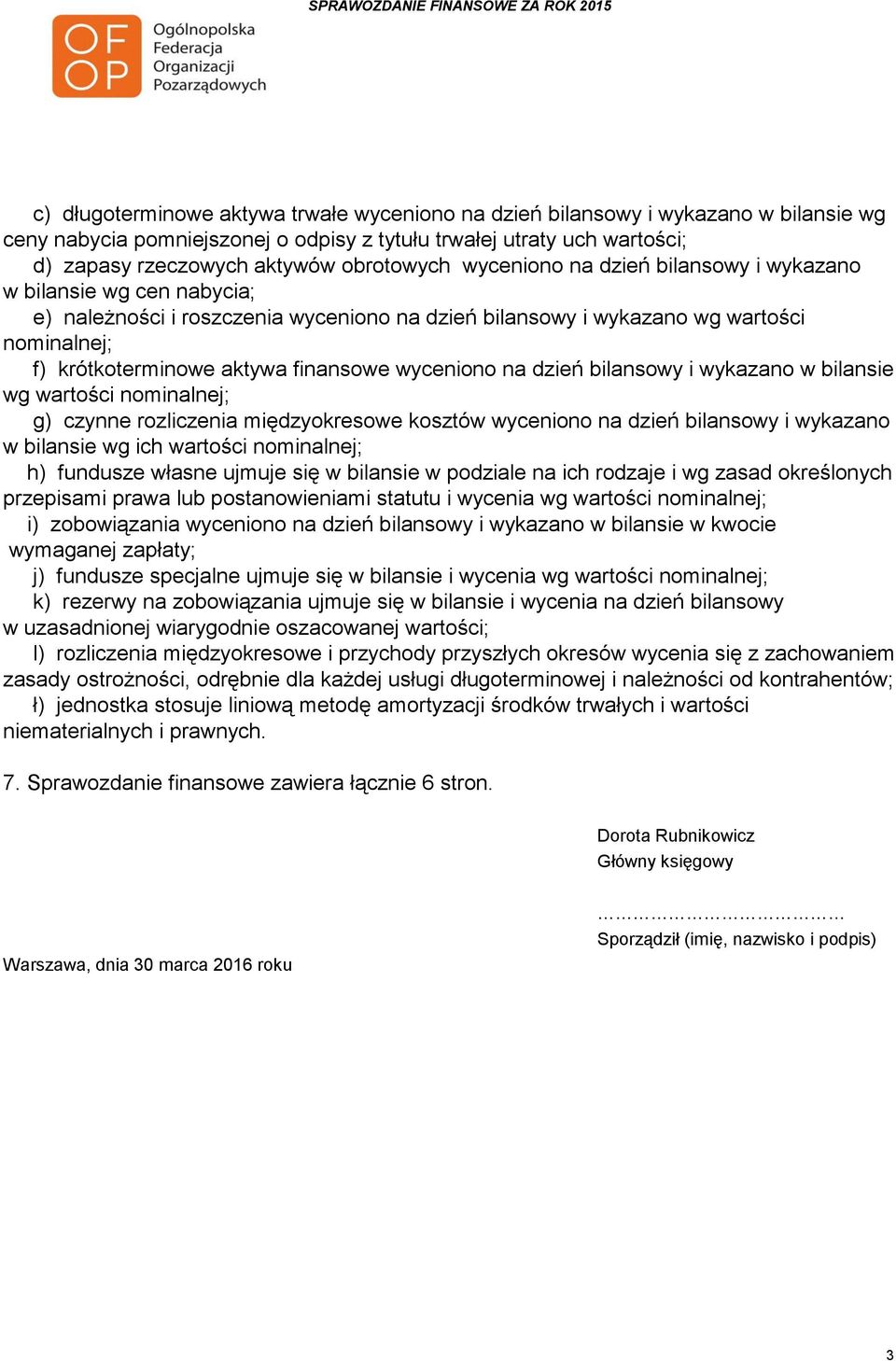 wyceniono na dzień bilansowy i wykazano w bilansie wg wartości nominalnej; g) czynne rozliczenia międzyokresowe kosztów wyceniono na dzień bilansowy i wykazano w bilansie wg ich wartości nominalnej;