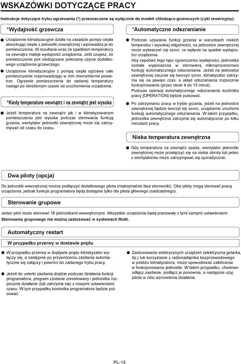 W rezultacie wraz ze spadkiem temperatury na zewnątrz maleje wydajność urządzenia. Jeśli czujesz, że pomieszczenie jest niedogrzane polecamy użycie dodatkowego urządzenia grzewczego.